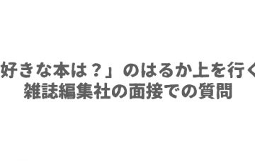 「好きな本は？」のはるか上を行く！雑誌編集社の面接での質問